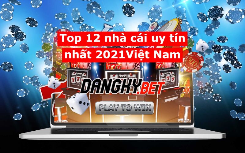 top 12 nhà cái uy tín nhất 2021 tại dangky.bet